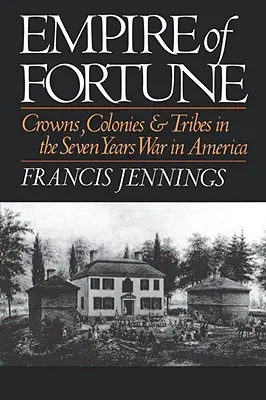 A szerencse birodalma: Koronák, gyarmatok és törzsek a hétéves háborúban Amerikában - Empire of Fortune: Crowns, Colonies, and Tribes in the Seven Years War in America