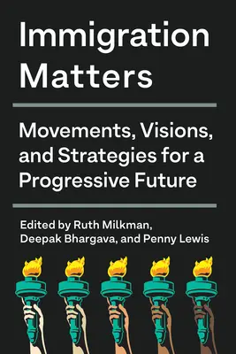 Bevándorlási ügyek: Mozgalmak, víziók és stratégiák a progresszív jövőért - Immigration Matters: Movements, Visions, and Strategies for a Progressive Future