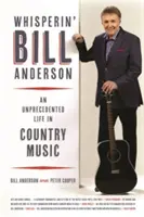 Suttogó Bill Anderson: Egy példátlan élet a countryzenében - Whisperin' Bill Anderson: An Unprecedented Life in Country Music