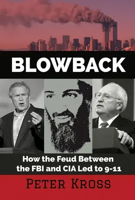 Blowback: Hogyan vezetett az FBI és a CIA közötti viszály 9-11-hez - Blowback: How the Feud Between the FBI and CIA Led to 9-11