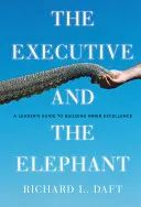 A végrehajtó és az elefánt: Egy vezető útmutatója a belső kiválóság kiépítéséhez - The Executive and the Elephant: A Leader's Guide for Building Inner Excellence