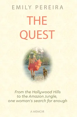 The Quest: A hollywoodi hegyektől az Amazonas dzsungeléig, egy nő keresése az elégedettség után - The Quest: From the Hollywood Hills to the Amazon Jungle, One Woman's Search for Enough