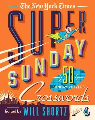 The New York Times Super Sunday Crosswords 6. kötet: 50 vasárnapi rejtvény - The New York Times Super Sunday Crosswords Volume 6: 50 Sunday Puzzles