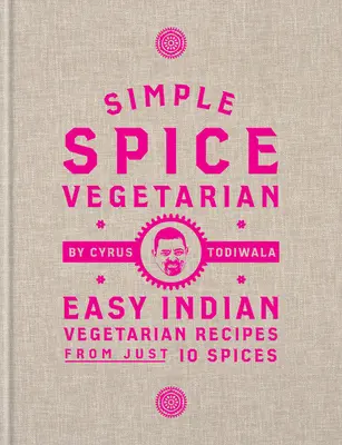 Egyszerű fűszeres vegetáriánus: Könnyű indiai vegetáriánus receptek mindössze 10 fűszerből - Simple Spice Vegetarian: Easy Indian Vegetarian Recipes from Just 10 Spices