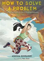 Hogyan oldjunk meg egy problémát: Egy sziklamászó bajnok felemelkedése (és bukása) - How to Solve a Problem: The Rise (and Falls) of a Rock-Climbing Champion