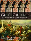 Isten olvasztótégelye: Az iszlám és Európa kialakulása, 570-1215 - God's Crucible: Islam and the Making of Europe, 570-1215