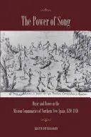 A dal ereje: Zene és tánc az észak-új-spanyolországi missziós közösségekben, 1590-1810 - The Power of Song: Music and Dance in the Mission Communities of Northern New Spain, 1590-1810