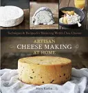 Kézműves sajtkészítés otthon: technikák és receptek a világszínvonalú sajtok elsajátításához - Artisan Cheese Making at Home: Techniques & Recipes for Mastering World-Class Cheeses