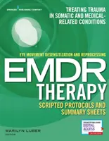 Eye Movement Desensitization and Reprocessing (Emdr) Therapy Scripted Protocols and Summary Sheets: Trauma kezelése szomatikus és orvosi vonatkozású konvenciókban - Eye Movement Desensitization and Reprocessing (Emdr) Therapy Scripted Protocols and Summary Sheets: Treating Trauma in Somatic and Medical Related Con