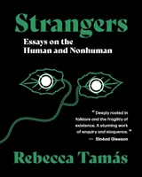 Idegenek - Esszék az emberi és nem emberi dolgokról - Strangers - Essays on the Human and Nonhuman