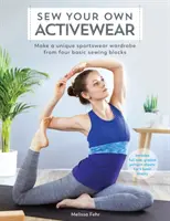 Varrj magadnak saját aktív ruházatot: Egyedi sportruházat készítése négy alapvető varrásblokkból - Sew Your Own Activewear: Make a Unique Sportswear Wardrobe from Four Basic Sewing Blocks