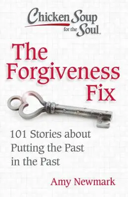 Csirkeleves a léleknek: A megbocsátás megoldása: 101 történet a múlt múltba helyezéséről - Chicken Soup for the Soul: The Forgiveness Fix: 101 Stories about Putting the Past in the Past