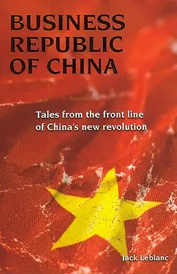 A Kínai Üzleti Köztársaság: Mesék Kína új forradalmának frontvonalából - Business Republic of China: Tales from the Front Line of China's New Revolution