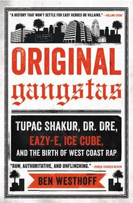 Eredeti gengszterek: Tupac Shakur, Dr. Dre, Eazy-E, Ice Cube és a nyugati parti rap születése - Original Gangstas: Tupac Shakur, Dr. Dre, Eazy-E, Ice Cube, and the Birth of West Coast Rap