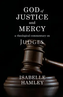 Az igazságosság és irgalom istene: A Theological Commentary on Judges - God of Justice and Mercy: A Theological Commentary on Judges