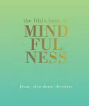 A tudatosság kis könyve: Focus. Slow Down. Stresszoldás. - The Little Book of Mindfulness: Focus. Slow Down. De-Stress.