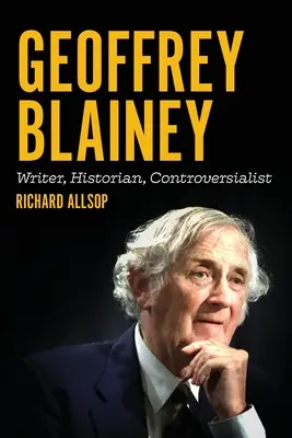 Geoffrey Blainey: író, történész, ellentmondáskutató - Geoffrey Blainey: Writer, Historian, Controversialist