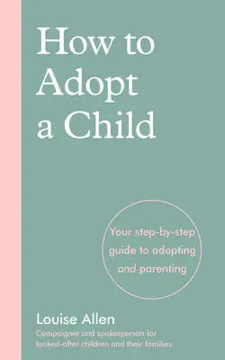 Hogyan fogadjunk örökbe egy gyermeket: Az örökbefogadás és a szülői szerepvállalás lépésről-lépésre útmutatója - How to Adopt a Child: Your Step-By-Step Guide to Adopting and Parenting