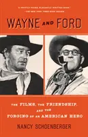 Wayne és Ford: A filmek, a barátság és egy amerikai hős megformálása - Wayne and Ford: The Films, the Friendship, and the Forging of an American Hero