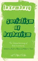 Rosa Luxemburg: Luxemburg: Szocializmus vagy barbarizmus: Válogatott írások - Rosa Luxemburg: Socialism Or Barbarism: Selected Writings