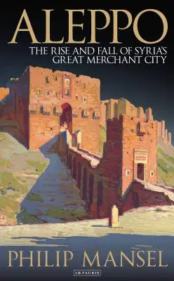 Aleppó: Szíria nagy kereskedővárosának felemelkedése és bukása - Aleppo: The Rise and Fall of Syria's Great Merchant City