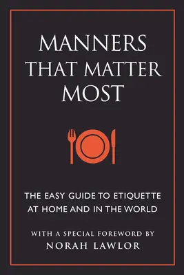 A legfontosabb illemszabályok: Egyszerű útmutató az otthoni és a világi etiketthez - Manners That Matter Most: The Easy Guide to Etiquette at Home and in the World