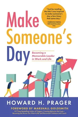 Make Someone's Day: Emlékezetes vezetővé válás a munkában és az életben - Make Someone's Day: Becoming a Memorable Leader in Work and Life