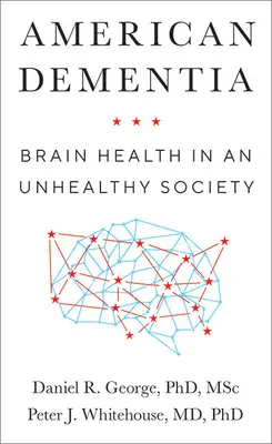 Amerikai demencia: Az agy egészsége egy egészségtelen társadalomban - American Dementia: Brain Health in an Unhealthy Society