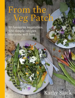 From the Veg Patch: 10 kedvenc zöldség, 100 egyszerű recept, amit mindenki szeretni fog - From the Veg Patch: 10 Favourite Vegetables, 100 Simple Recipes Everyone Will Love