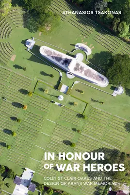 A háborús hősök tiszteletére: Colin St Clair Oakes és a Kranji háborús emlékmű tervezése - In Honour of War Heroes: Colin St Clair Oakes and the Design of Kranji War Memorial