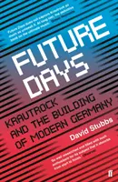 Future Days - Krautrock és a modern Németország építése (Stubbs David (társszerkesztő)) - Future Days - Krautrock and the Building of Modern Germany (Stubbs David (Associate Editor))