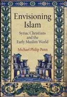 Az iszlám elképzelése: A szír keresztények és a korai muszlim világ - Envisioning Islam: Syriac Christians and the Early Muslim World