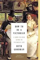 Hogyan legyünk viktoriánusok: Útmutató a viktoriánus élethez - How to Be a Victorian: A Dawn-To-Dusk Guide to Victorian Life