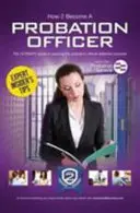 Hogyan legyél próbaidős tisztviselő: A próbaidős szolgálathoz való csatlakozás végső karrierútmutatója - How to Become a Probation Officer: The Ultimate Career Guide to Joining the Probation Service