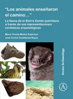 Los Animales Ensenaron El Camino....: La Fauna de la Sierra Gorda Queretana a Traves de Sus Representaciones Ceramicas Arqueologicas - Los Animales Ensenaron El Camino...: La Fauna de la Sierra Gorda Queretana a Traves de Sus Representaciones Ceramicas Arqueologicas