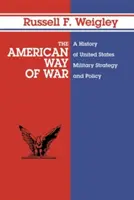 A háború amerikai útja: Az Egyesült Államok katonai stratégiájának és politikájának története - The American Way of War: A History of United States Military Strategy and Policy