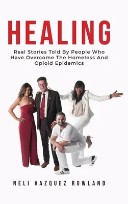 Gyógyítás: Igazi történetek olyan emberek elbeszéléseiből, akik legyőzték a hajléktalan- és az opioid-epidémiát - Healing: Real Stories Told By People Who Have Overcome The Homeless And Opioid Epidemics