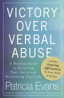 Győzelem a szóbeli bántalmazás felett: A gyógyító útmutató a lélek megújításához és az életed visszaszerzéséhez - Victory Over Verbal Abuse: A Healing Guide to Renewing Your Spirit and Reclaiming Your Life