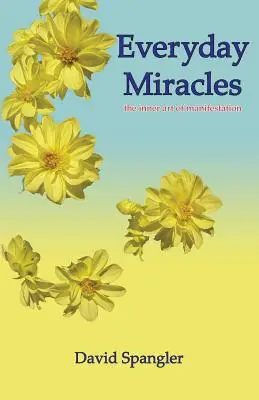 Mindennapi csodák: a megnyilvánulás belső művészete - Everyday Miracles: the inner art of manifestation