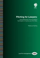 Pitching for Lawyers: A marketingkommunikációs technikák használata a nyerési arány javítására - Pitching for Lawyers: Using Marketing Communications Techniques to Improve Your Win Ratio