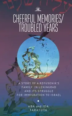 Vidám emlékek/zavaros évek: Egy leningrádi refusenik család története és az Izraelbe való bevándorlásért folytatott harcuk - Cheerful Memories/Troubled Years: A Story of a Refusenik's Family in Leningrad and Its Struggle for Immigration to Israel