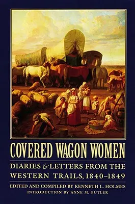 Fedett kocsis nők, 1. kötet: Naplók és levelek a nyugati utakon, 1840-1849 - Covered Wagon Women, Volume 1: Diaries and Letters from the Western Trails, 1840-1849