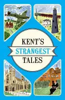 Kent legfurcsább történetei - Rendkívüli, de igaz történetek egy nagyon különös megyéből - Kent's Strangest Tales - Extraordinary but true stories from a very curious county