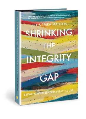 Az integritásbeli szakadék csökkentése: Amit a vezetők prédikálnak és megélnek - Shrinking the Integrity Gap: Between What Leaders Preach and Live