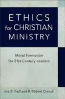 Etika a keresztény szolgálat számára: Erkölcsi képzés a huszonegyedik századi vezetők számára - Ethics for Christian Ministry: Moral Formation for Twenty-First-Century Leaders