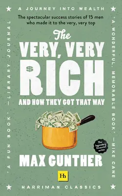 A nagyon-nagyon gazdagok és hogyan váltak azzá: 15 olyan ember látványos sikertörténete, aki a nagyon-nagyon csúcsra jutott - The Very, Very Rich and How They Got That Way: The Spectacular Success Stories of 15 Men Who Made It to the Very Very Top