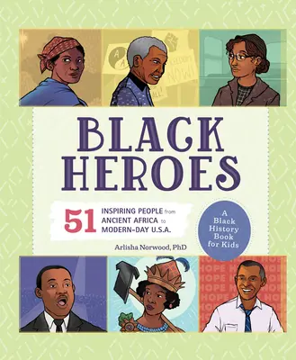 Fekete hősök: A Black History Book for Kids: 51 inspiráló ember az ókori Afrikától a mai Egyesült Államokig. - Black Heroes: A Black History Book for Kids: 51 Inspiring People from Ancient Africa to Modern-Day U.S.A.