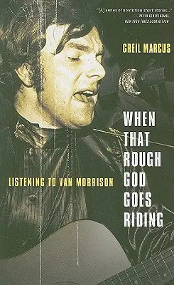 Amikor az a durva isten lovagolni megy: Van Morrison hallgatása - When That Rough God Goes Riding: Listening to Van Morrison