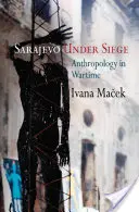 Szarajevó ostrom alatt: Antropológia a háború idején - Sarajevo Under Siege: Anthropology in Wartime