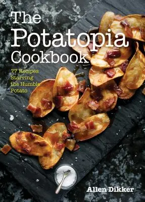 The Potatopia Cookbook: 77 recept a szerény burgonya főszereplésével - The Potatopia Cookbook: 77 Recipes Starring the Humble Potato